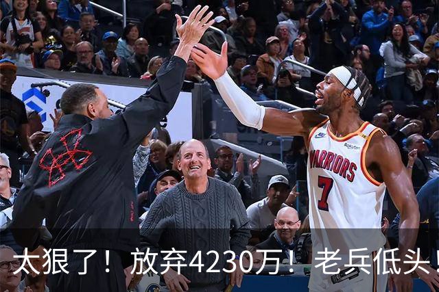 太狠了！放弃4230万！老兵低头！自降身价吗？